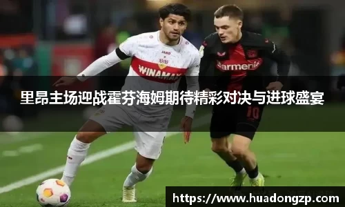 里昂主场迎战霍芬海姆期待精彩对决与进球盛宴